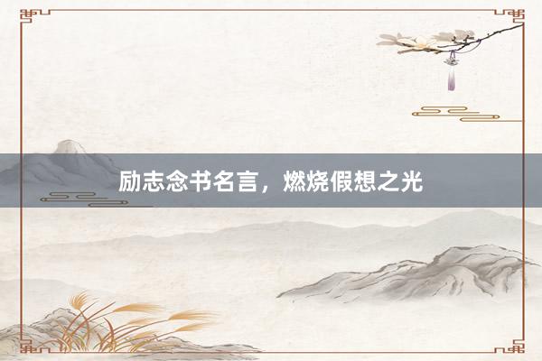 励志念书名言，燃烧假想之光